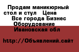 Продам маникюрный стол и стул › Цена ­ 11 000 - Все города Бизнес » Оборудование   . Ивановская обл.